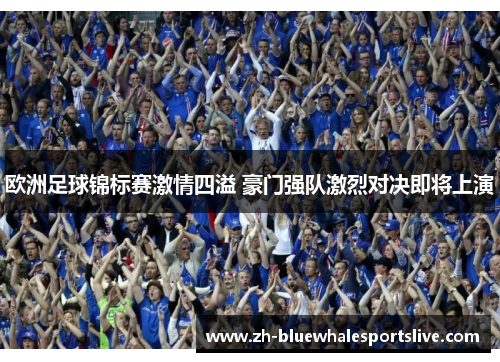 欧洲足球锦标赛激情四溢 豪门强队激烈对决即将上演 欧洲足球锦标赛激情四溢 豪门强队激烈对决即将上演
