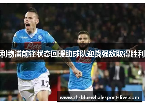 利物浦前锋状态回暖助球队迎战强敌取得胜利